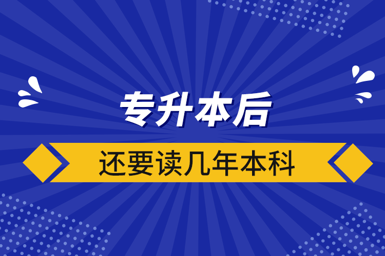 專升本后還要讀幾年本科