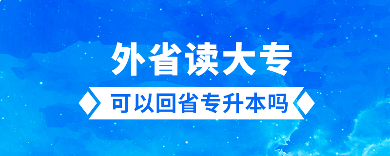 外省讀大專可以回省專升本嗎