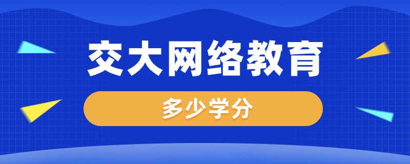 交大網(wǎng)絡教育需要修滿多少學分