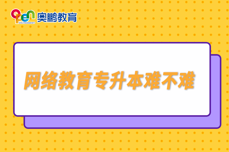 網(wǎng)絡教育專升本難不難