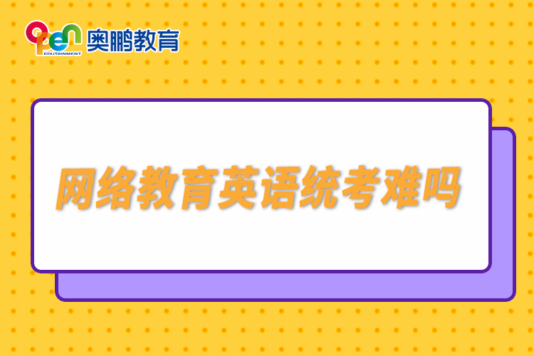 網絡教育英語統(tǒng)考難嗎