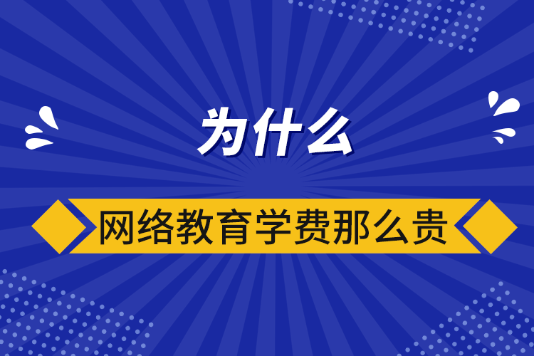 為什么網(wǎng)絡(luò)教育學(xué)費那么貴