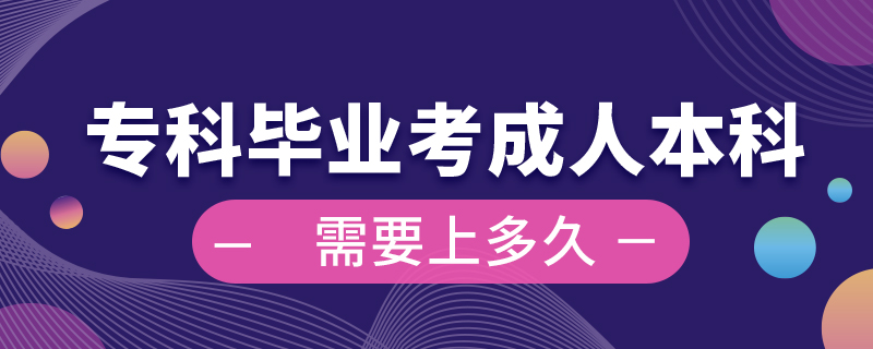 專科畢業(yè)考成人本科需要上多久