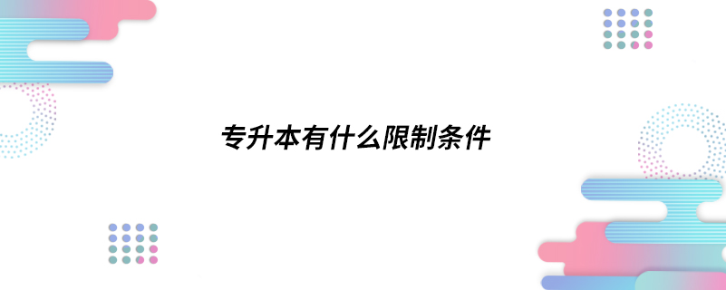 專(zhuān)升本有什么限制條件