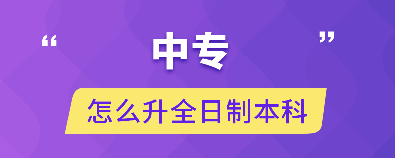 中專怎么升全日制本科