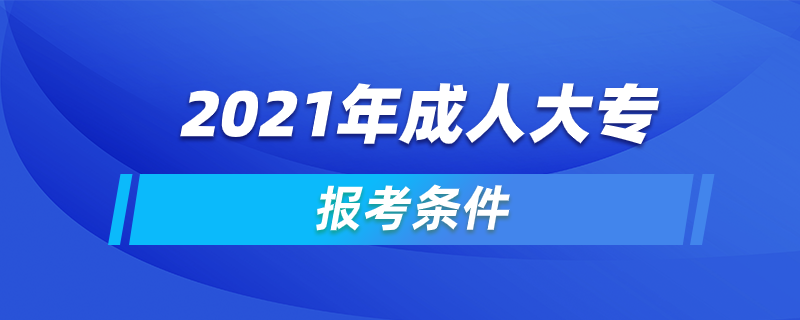 2021年成人大專報(bào)考條件