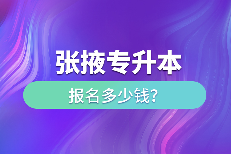 張掖專升本報名多少錢？