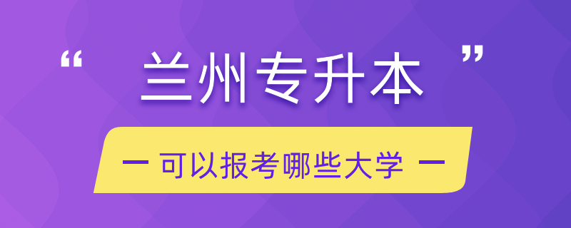 蘭州專升本可以報考哪些大學