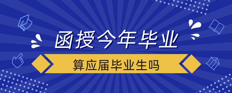 函授今年畢業(yè)算應屆畢業(yè)生嗎