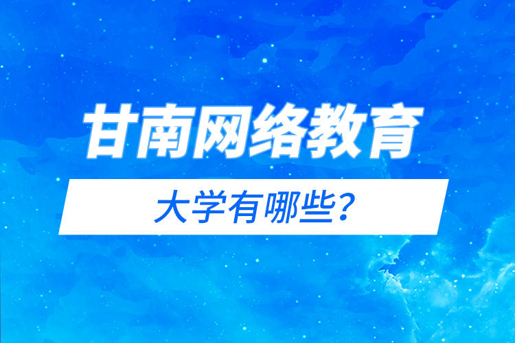 甘南網(wǎng)絡教育的大學有哪些？