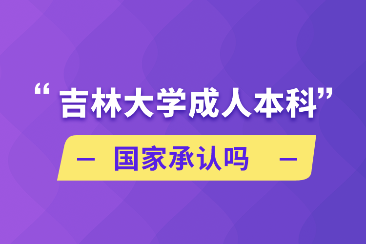 吉林大學成人本科國家承認嗎