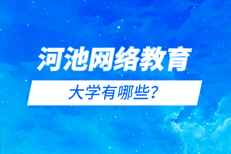 河池網絡教育的大學有哪些？