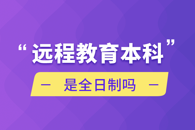 遠程教育本科是全日制嗎