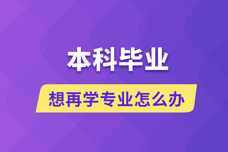 本科畢業(yè)想再學專業(yè)怎么辦