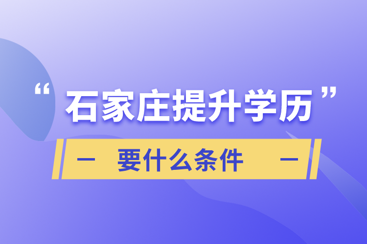 石家莊提升學(xué)歷要什么條件