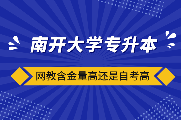 南開大學專升本網(wǎng)教含金量高還是自考高