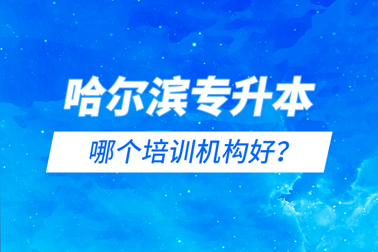 哈爾濱專升本哪個(gè)培訓(xùn)機(jī)構(gòu)好？