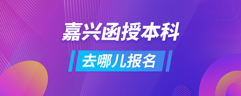 嘉興函授本科去哪兒報(bào)名