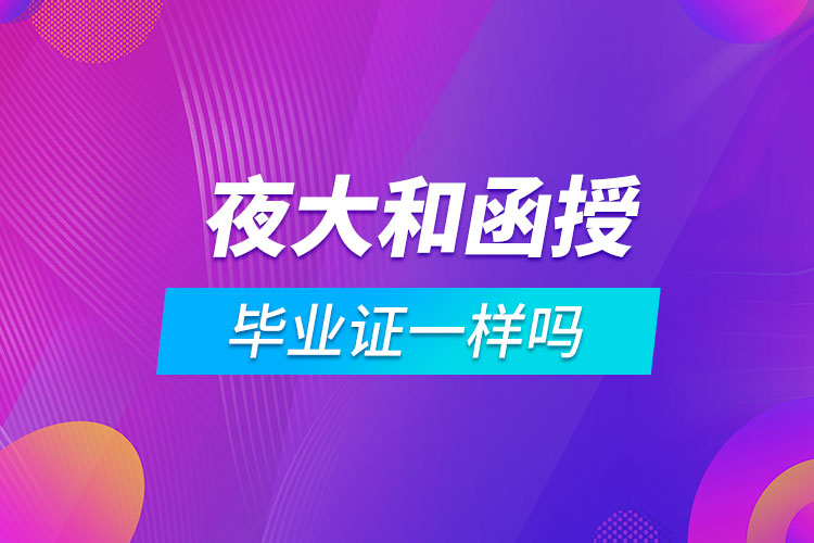 夜大和函授的畢業(yè)證一樣嗎