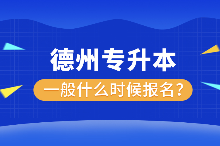 德州專升本報(bào)名時(shí)間是什么時(shí)候？