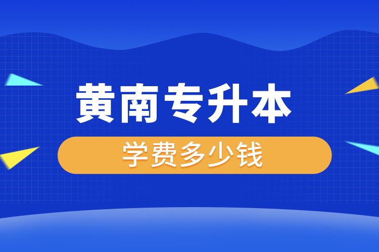 黃南專升本學(xué)費(fèi)大概多少錢一年？