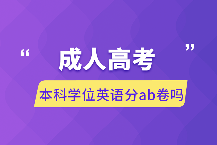 成人高考本科學(xué)位英語分ab卷嗎