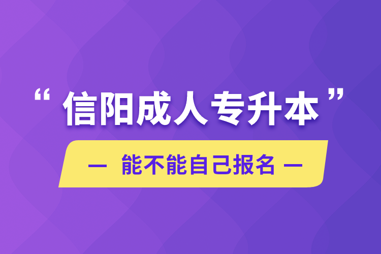 信陽成人專升本能不能自己報(bào)名