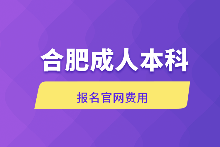 合肥成人本科報名官網(wǎng)費(fèi)用