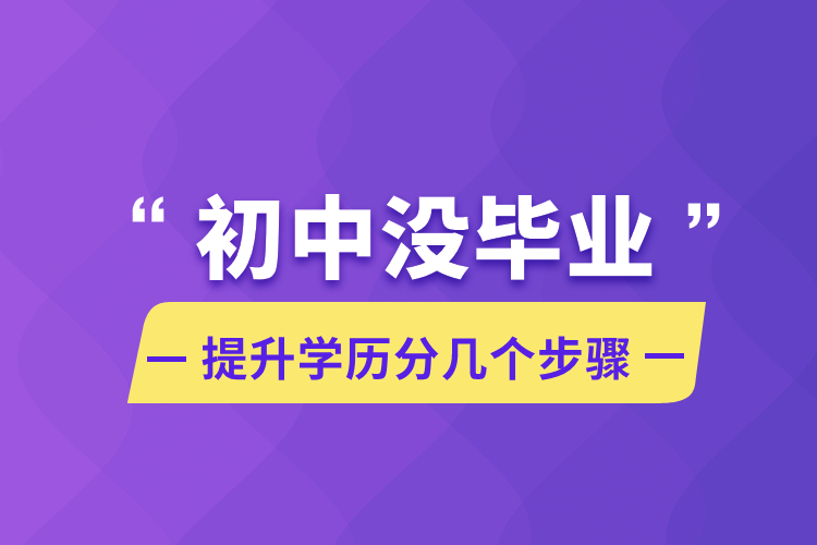 初中沒畢業(yè)提升學歷分幾個步驟