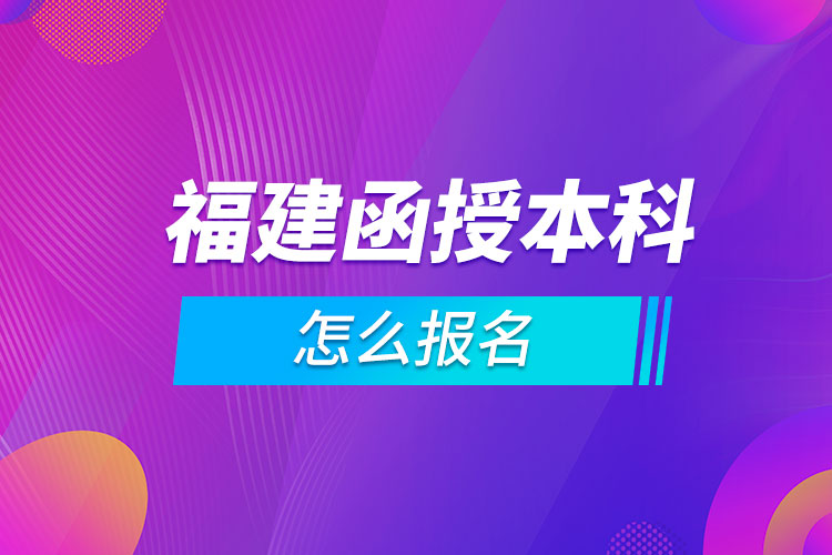 福建函授本科怎么報名