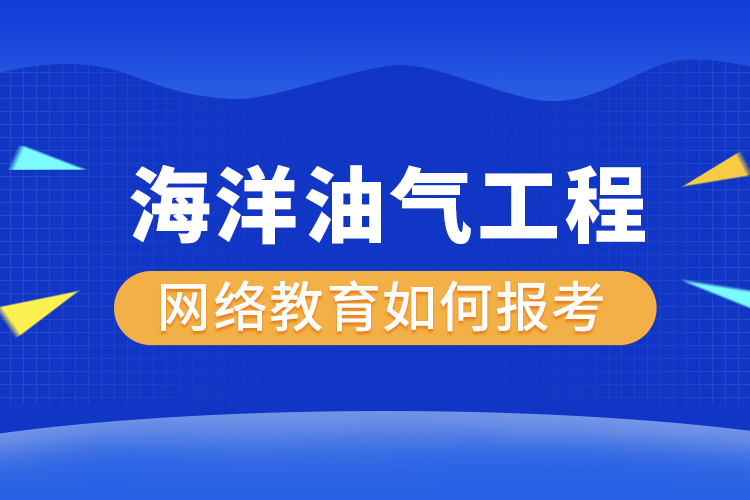 如何報(bào)考海洋油氣工程網(wǎng)絡(luò)教育？