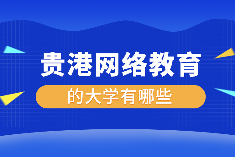 貴港網絡教育的大學有哪些？