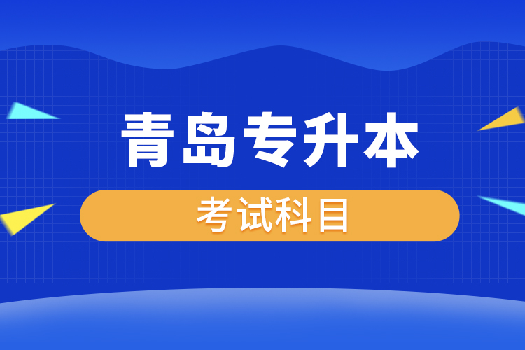 青島專升本考試科目有哪些？