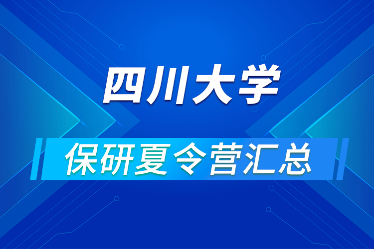 2021四川大學推免保研暑期夏令營活動通知匯總