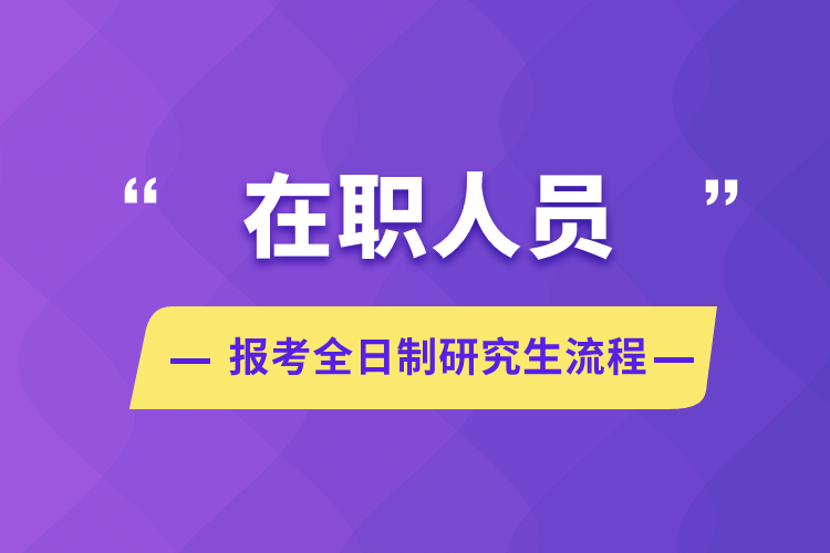 在職人員報(bào)考全日制研究生流程