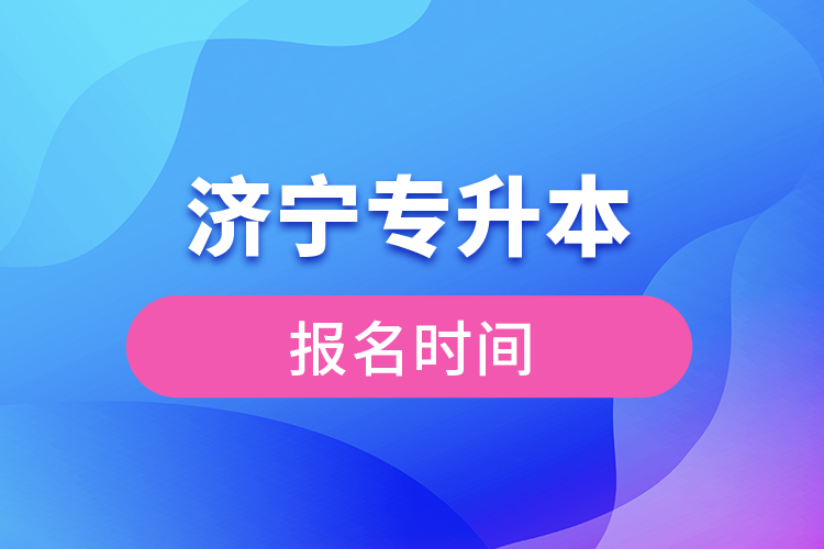 濟寧專升本報名時間是什么時候？