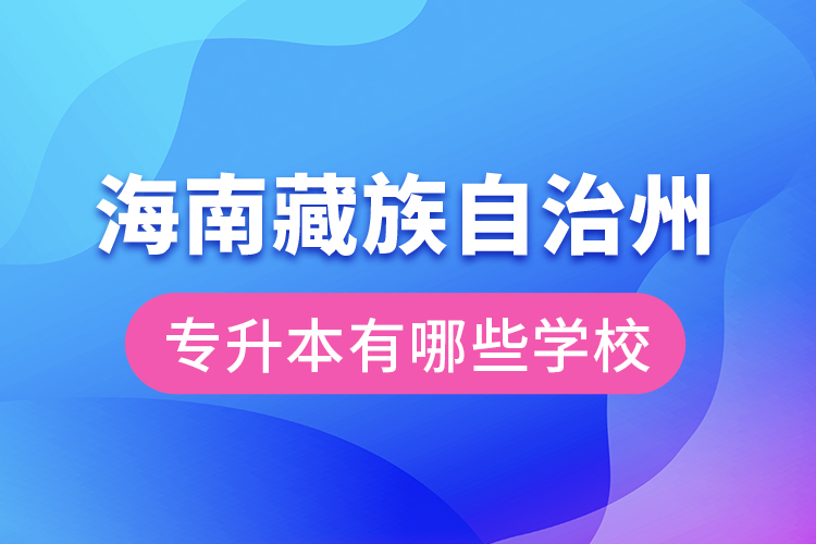 海南藏族自治州專升本有哪些學(xué)校？