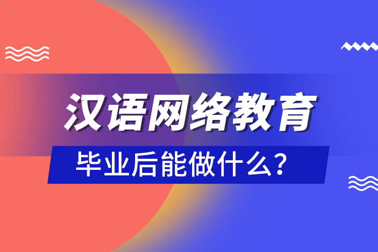 漢語網(wǎng)絡教育畢業(yè)后能做什么？