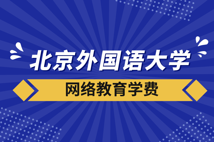 北京外國(guó)語(yǔ)大學(xué)網(wǎng)絡(luò)教育學(xué)費(fèi)