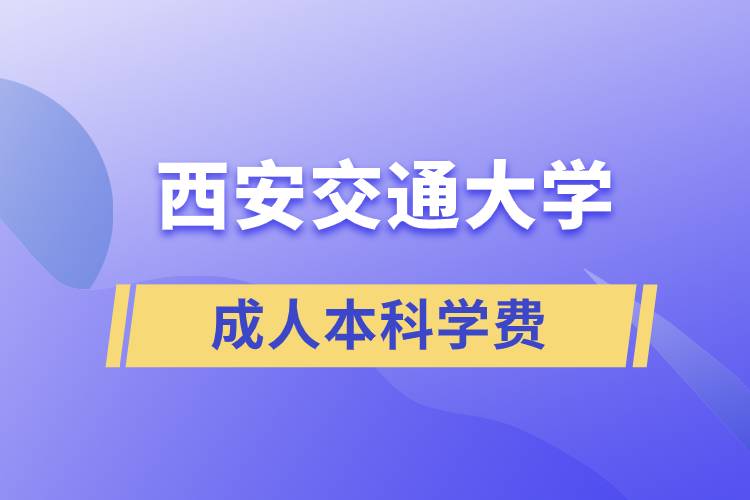 西安交通大學(xué)成人本科學(xué)費(fèi)