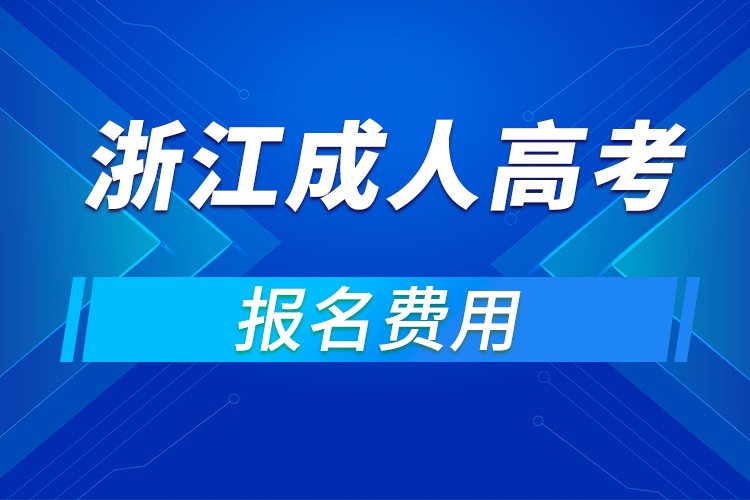 2021年浙江成人高考報(bào)名費(fèi)用