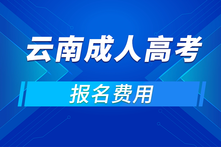 2021年云南成人高考報名費用