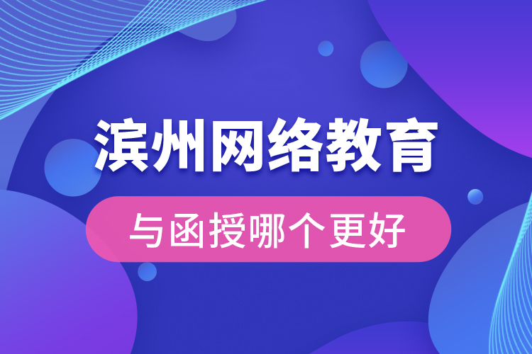 濱州網(wǎng)絡教育與函授哪個更好？