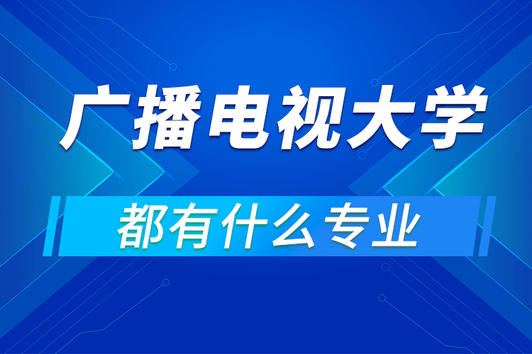 中央廣播電視大學都有什么專業(yè)?