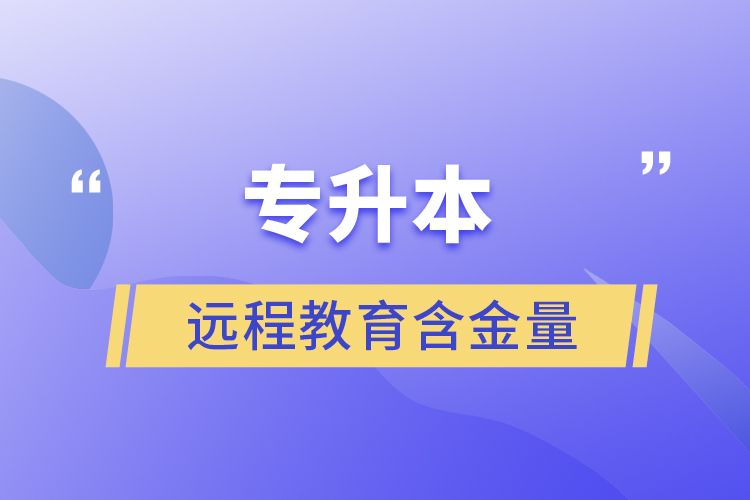 專升本遠(yuǎn)程教育含金量