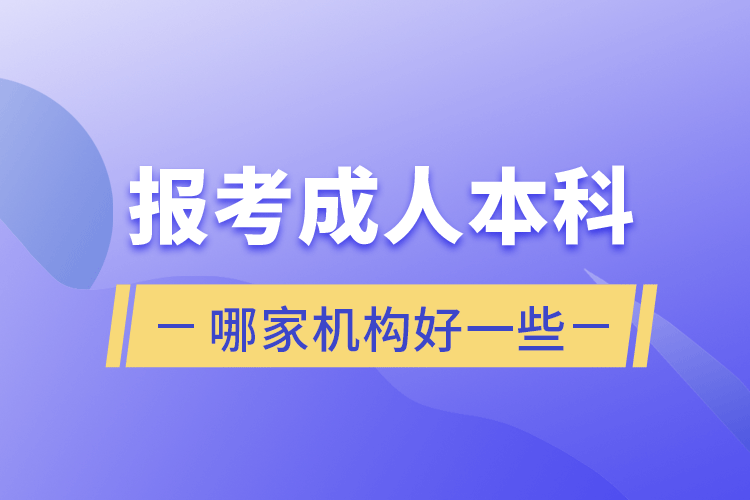 報考成人本科哪家機構(gòu)好一些