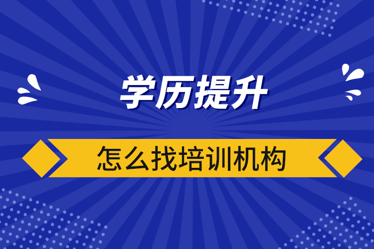 學歷提升怎么找培訓機構(gòu)