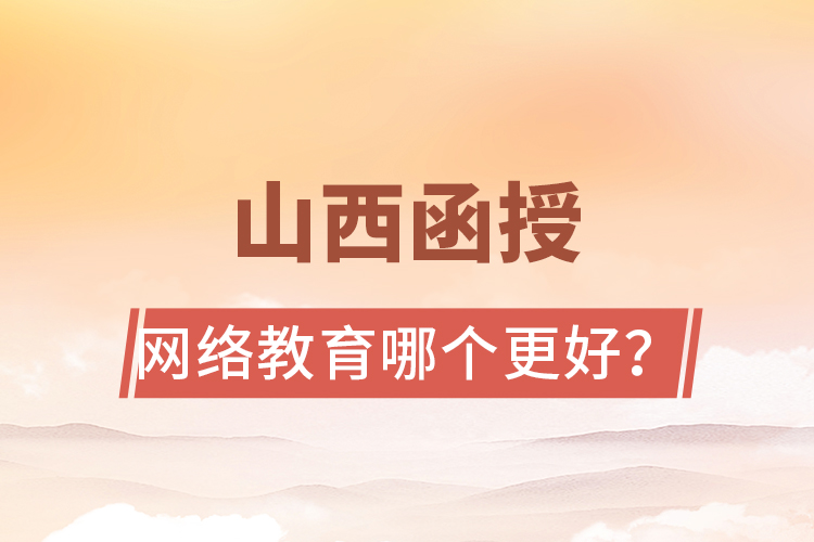 山西函授與網(wǎng)絡(luò)教育哪個(gè)更好？