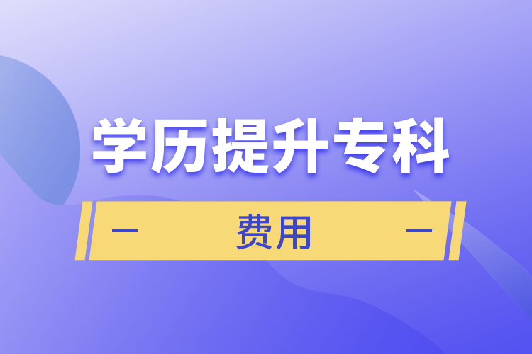 學(xué)歷提升專科費(fèi)用