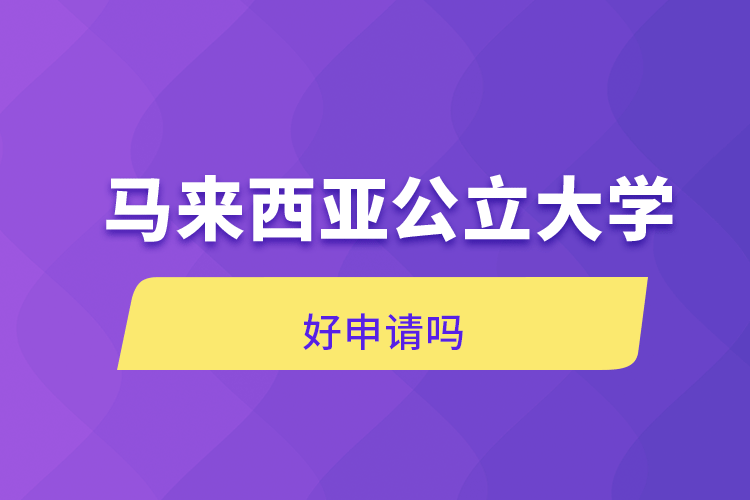 馬來西亞公立大學(xué)好申請(qǐng)嗎